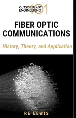 fiber optic communications 101 history theory and application of optical fiber in telecommunications 1st