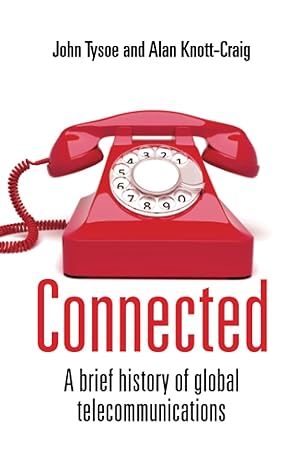 connected a brief history of global telecommunications 1st edition john tysoe ,alan knott-craig 1928257755,