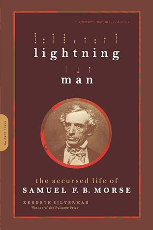 lightning man the accursed life of samuel f b morse 1st edition kenneth silverman 0306813947, 978-0306813948