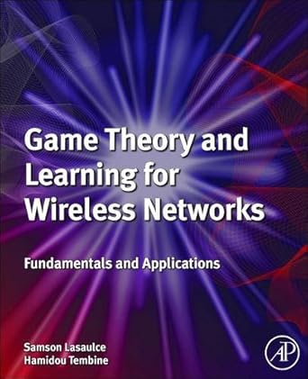 game theory and learning for wireless networks fundamentals and applications 1st edition samson lasaulce