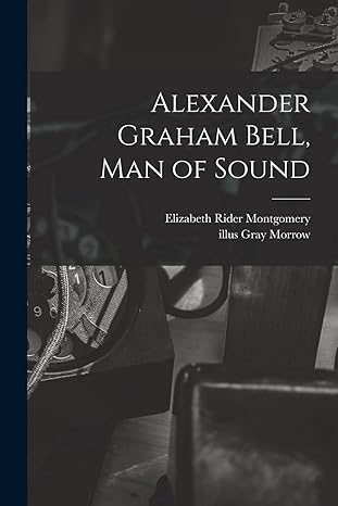 alexander graham bell man of sound 1st edition elizabeth rider montgomery ,gray illus morrow 1014954142,