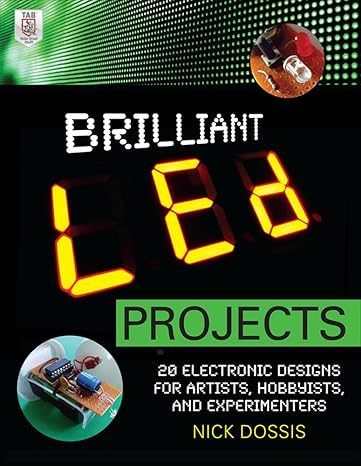 brilliant led projects 20 electronic designs for artists hobbyists and experimenters 1st edition nick dossis