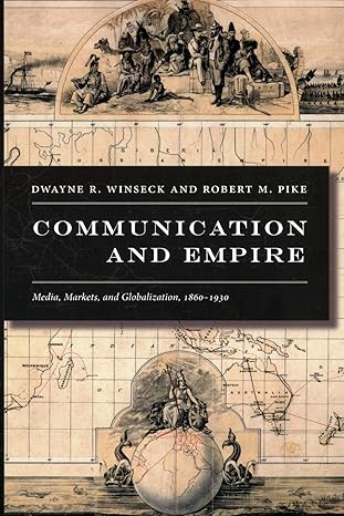 communication and empire media markets and globalization 1860 1930 1st edition dwayne r. winseck ,robert m.