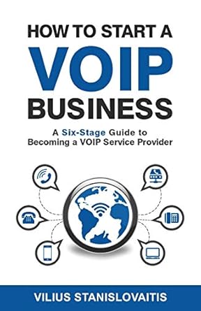 how to start a voip business a six stage guide to becoming a voip service provider 1st edition vilius