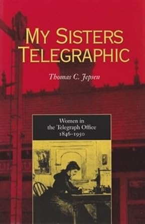 my sisters telegraphic women in telegraph office 1846 1950 1st edition thomas c. jepsen 0821413449,