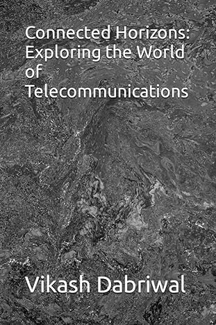 connected horizons exploring the world of telecommunications 1st edition vikash dabriwal 979-8852750327