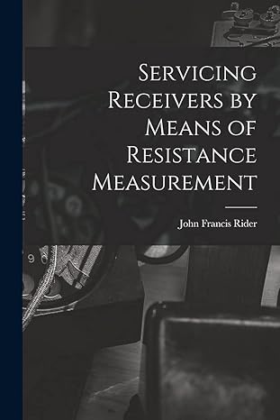 servicing receivers by means of resistance measurement 1st edition john francis 1900- rider 1015225187,