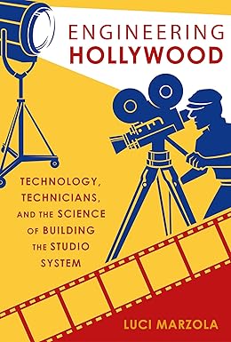 engineering hollywood technology technicians and the science of building the studio system 1st edition luci