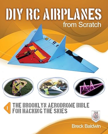 diy rc airplanes from scratch the brooklyn aerodrome bible for hacking the skies 1st edition breck baldwin