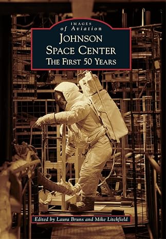 johnson space center the first 50 years 1st edition edited by laura bruns ,and mike litchfield 0738595101,