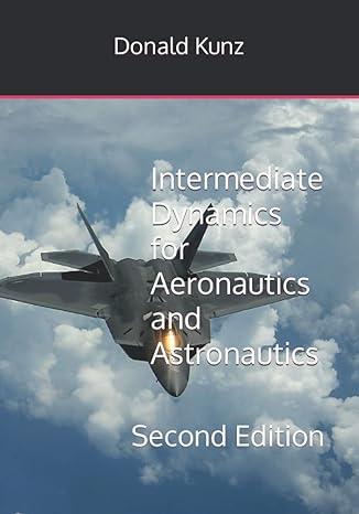 intermediate dynamics for aeronautics and astronautics second edition 2nd edition donald l kunz 1687350663,