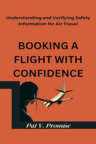 booking a flight with confidence understanding and verifying safety information for air travel 1st edition