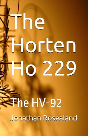 the horten ho 229 the hv 92 1st edition jonathan bartholomew rosealand 979-8856242538