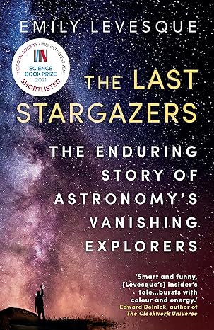 the last stargazers the enduring story of astronomy s vanishing explorers 1st edition emily levesque