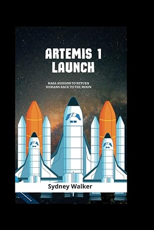 artemis 1 launch nasa mission to return humans back to the moon 1st edition sydney walker 979-8848593310