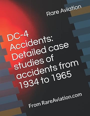 dc 4 accidents detailed case studies of accidents from 1934 to 1965 from rareaviation com 1st edition rare