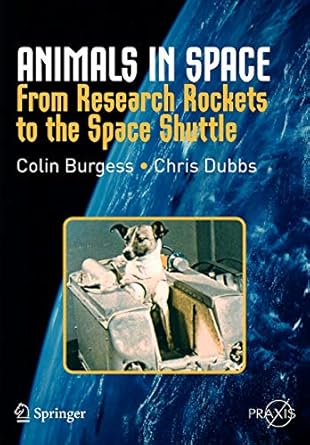 animals in space from research rockets to the space shuttle 2007th edition colin burgess ,chris dubbs