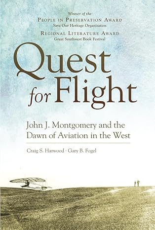 quest for flight john j montgomery and the dawn of aviation in the west 1st edition craig s harwood ,gary b