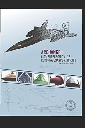 archangel cia s supersonic a 12 reconnaissance aircraft 1st edition david robarge 1549883062, 978-1549883064