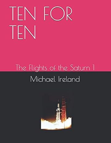 ten for ten the flights of the saturn 1 1st edition michael a ireland 1652843078, 978-1652843078