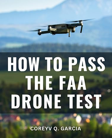 how to pass the faa drone test comprehensive drone pilot test prep and recertification guide your essential