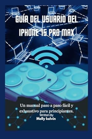 guia del usuario del iphone 15 pro max un manual paso a paso facil y exhaustivo para principiantes 1st