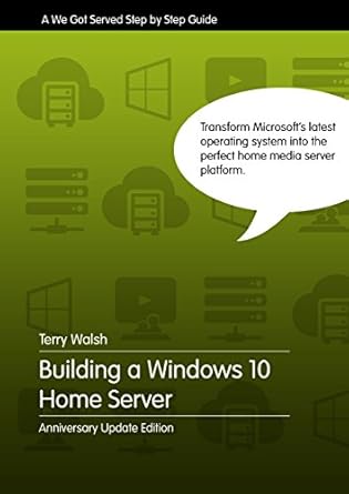 building a windows 10 home server anniversary 2nd edition terry walsh b01jaawyng