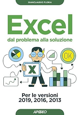 excel dal problema alla soluzione per le versioni 2019 2016 2013 1st edition gianclaudio floria b089t4hqyf