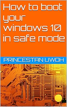 how to boot your windows 10 in safe mode 1st edition princestan uwoh b0b4nqxz8s