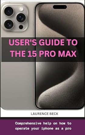 us rs guid to th 15 pro max comprehensive help on how to operate your iphone as a pro 1st edition laurence