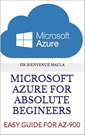 microsoft azure for absolute begineers easy guide for az 900 1st edition dr bienvenue maula b09swlw7mg