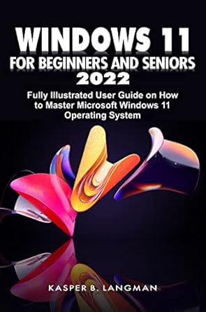 windows 11 for beginners and seniors 2022 fully illustrated user guide on how to master microsoft windows 11