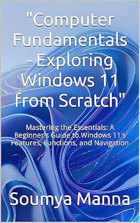 computer fundamentals exploring windows 11 from scratch mastering the essentials a beginners guide to windows