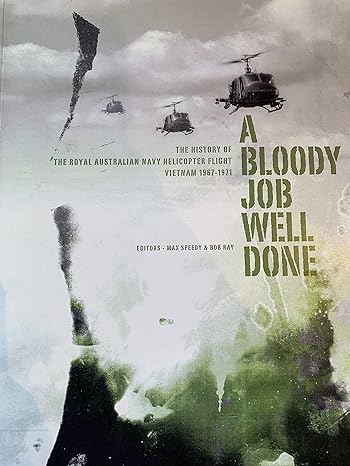 a bloody job well done the history of the royal australian navy helicopter flight vietnam 1967 1971 1st