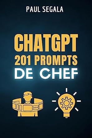 chatgpt 201 prompts de chef le livre qui vous rendra meilleur que 99 des utilisateurs de chatgpt maximisez