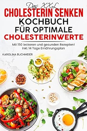 das xxl cholesterin senken kochbuch fur optimale cholesterinwerte mit 150 leckeren rezepten fur gesunde und