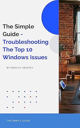 the simple guide troubleshooting the top 10 windows issues resolve common windows problems a step by step