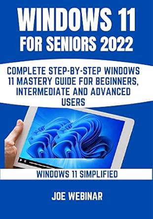 windows 11 for seniors 2022 complete step by step windows 11 mastery guide for beginners intermediate and