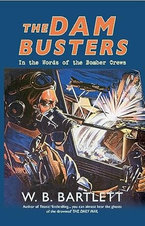 the dam busters in the words of the bomber crews 1st edition w b bartlett 1445611937, 978-1445611938