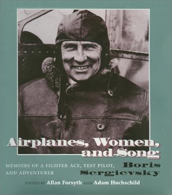 airplanes women and song memoirs of a fighter ace test pilot and adventurer 1st edition boris sergievsky