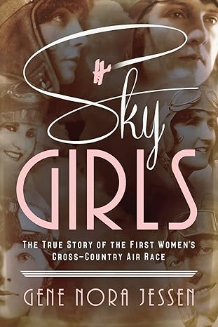 sky girls the true story of the first womens cross country air race 1st edition gene jessen 1492664472,