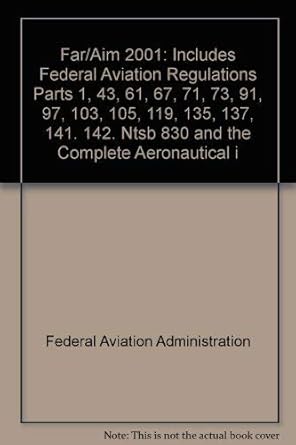 far/aim 2001 includes federal aviation regulations parts 1 43 61 67 71 73 91 97 103 105 119 135 137 141 142