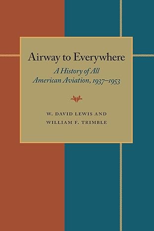 the airway to everywhere a history of all american aviation 1937 1953 1st edition w david lewis ,william f