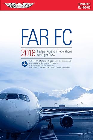 far fc 2016 federal aviation regulations for flight crew 2016th edition federal aviation administration