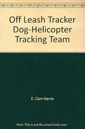 off leash tracker dog helicopter tracking team 1st edition e carr harris b00arrn6os