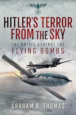 hitlers terror from the sky the battle against the flying bombs 1st edition graham a thomas 1526766779,