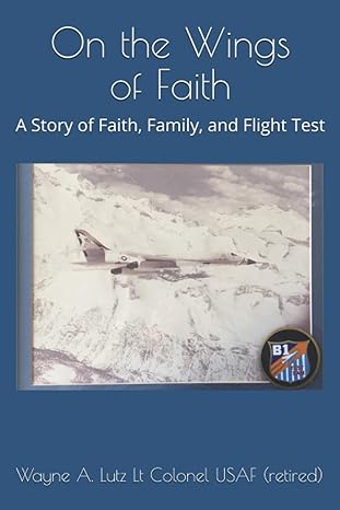 on the wings of faith a story of faith family and flight test 1st edition wayne a lutz 979-8728887386