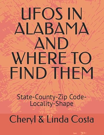 ufos in alabama and where to find them state county zip code locality shape 1st edition cheryl linda costa