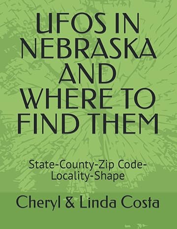 ufos in nebraska and where to find them state county zip code locality shape 1st edition cheryl linda costa