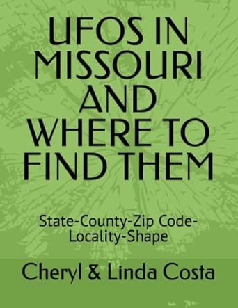 ufos in missouri and where to find them state county zip code locality shape 1st edition cheryl linda costa